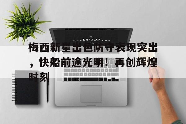 梅西新星出色防守表现突出，快船前途光明！再创辉煌时刻(梅西新动向)